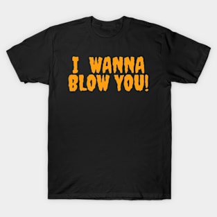 I wanna blow you T-Shirt